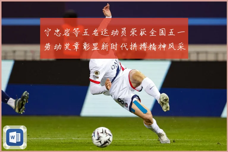 宁忠岩等五名运动员荣获全国五一劳动奖章彰显新时代拼搏精神风采成长观察：最新赛事动态与深度分析