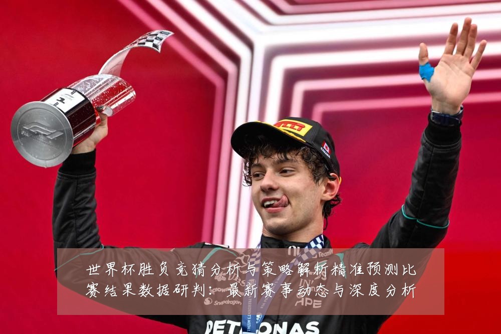世界杯胜负竞猜分析与策略解析精准预测比赛结果数据研判:最新赛事动态与深度分析
